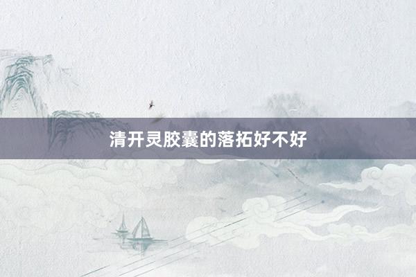 清开灵胶囊的落拓好不好