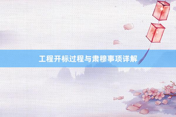 工程开标过程与肃穆事项详解
